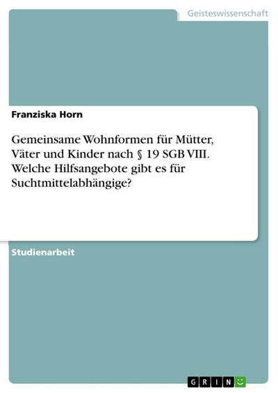 Gemeinsame Wohnformen für Mütter, Väter und Kinder nach § 19 SGB VIII. Welche Hilfsangebote gibt es für Suchtmittelabhängige?