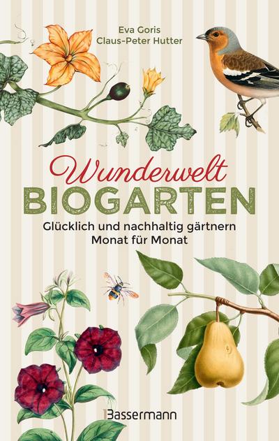 Wunderwelt Biogarten. Glücklich und nachhaltig gärtnern - Monat für Monat