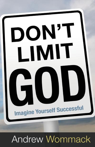 Don’t Limit God: Imagine Yourself Successful