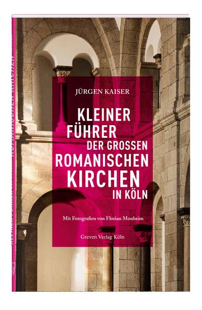 Kleiner Führer der großen romanischen Kirchen in Köln