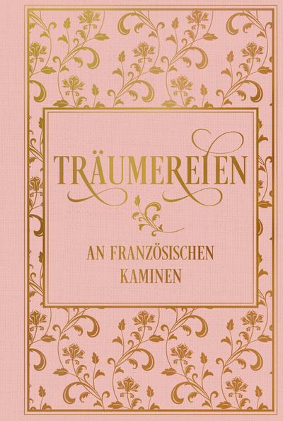 Träumereien an französischen Kaminen: mit zahlreichen Illustrationen