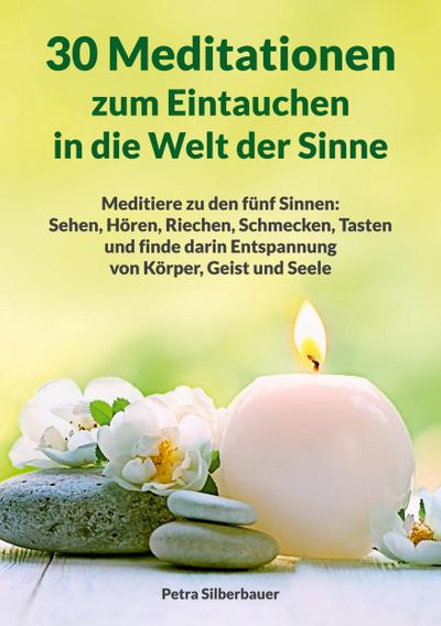 30 Meditationen zum Eintauchen in die Welt der Sinne