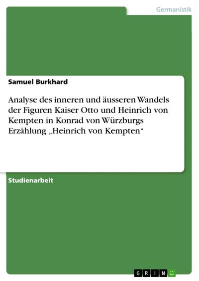 Analyse des inneren und äusseren Wandels der Figuren Kaiser Otto und Heinrich von Kempten in Konrad von Würzburgs Erzählung ¿Heinrich von Kempten¿