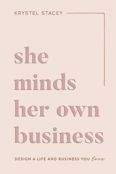 She Minds Her Own Business: The Guide to Designing a Life and Business You Love