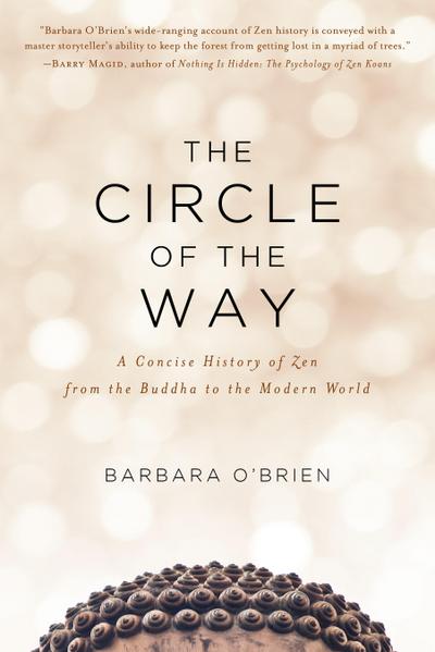 The Circle of the Way: A Concise History of Zen from the Buddha to the Modern World