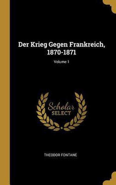 Der Krieg Gegen Frankreich, 1870-1871; Volume 1