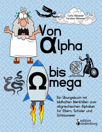 Von Alpha bis Omega - Ein Übungsbuch mit bildhaften Merkhilfen zum altgriechischen Alphabet für Eltern, Schüler und Schlaumeier