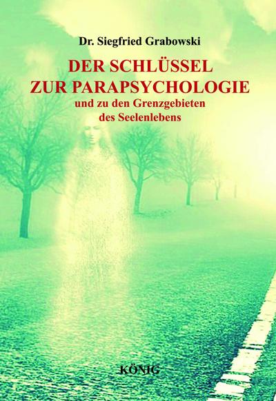 Der Schlüssel zur Parapsychologie und zu den Grenzgebieten des Seelenlebens