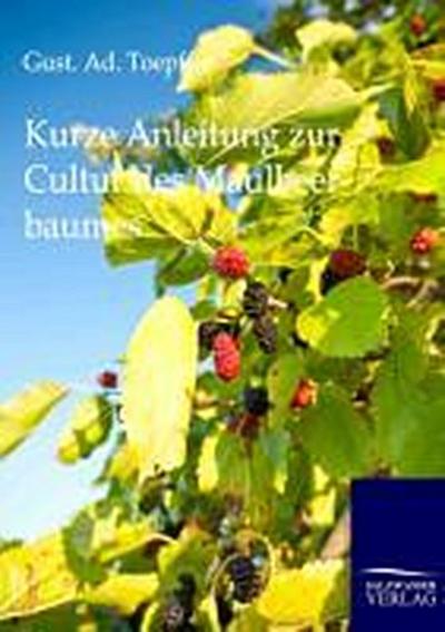 Kurze Anleitung zur Cultur des Maulbeerbaumes