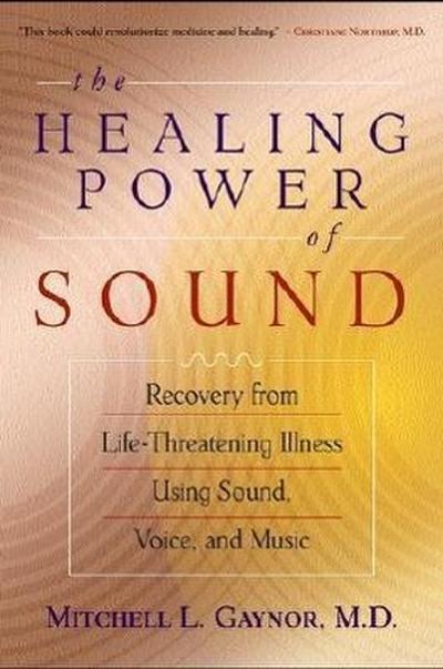 The Healing Power of Sound: Recovery from Life-Threatening Illness Using Sound, Voice, and Music