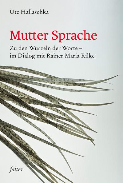 Mutter Sprache: Zu den Wurzeln der Worte - im Dialog mit Rainer Maria Rilke (falter)