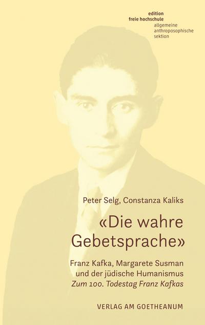 ’Die wahre Gebetsprache’ Franz Kafka, Margarete Susman und der jüdische Humanismus