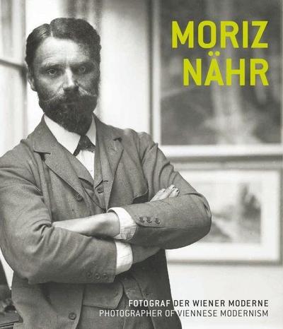 Moriz Nähr. Fotograf der Wiener Moderne / Photographer of Vi