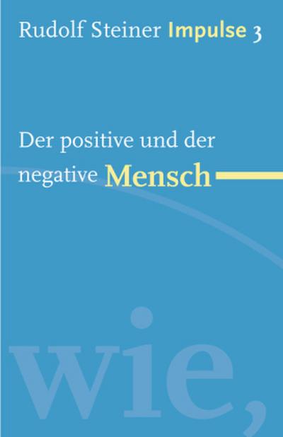 Der positive und der negative Mensch: Werde ein Mensch mit Initiative: Grundlagen (Impulse)