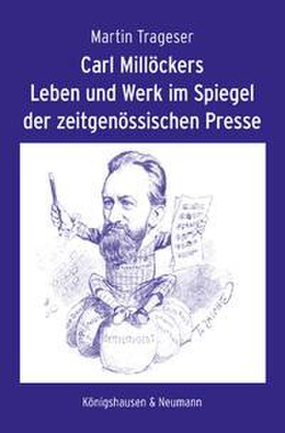 Carl Millöckers Leben und Werk im Spiegel der zeitgenössischen Presse