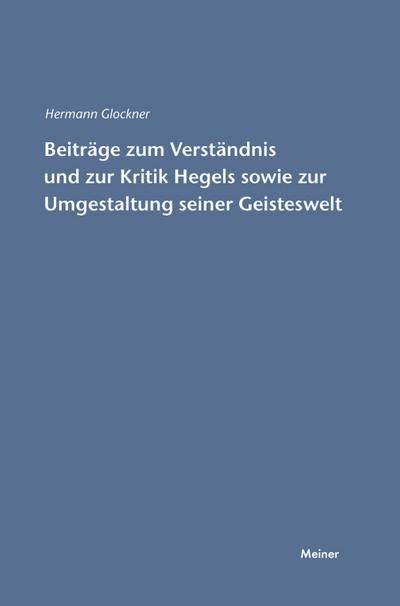 Beiträge zum Verständnis und zur Kritik Hegels sowie zur Umgestaltung seiner Geisteswelt