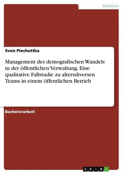 Management des demografischen Wandels in der öffentlichen Verwaltung. Eine qualitative Fallstudie zu altersdiversen Teams in einem öffentlichen Betrieb