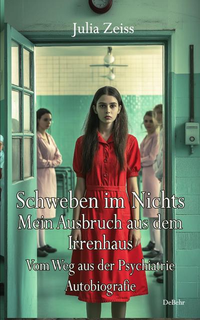 Schweben im Nichts - Mein Ausbruch aus dem Irrenhaus - Vom Weg aus der Psychiatrie - Autobiografie