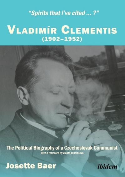 "Spirits that I’ve cited ... ?" . Vladimír Clementis (1902-1952). The Political Biography of a Czechoslovak Communist