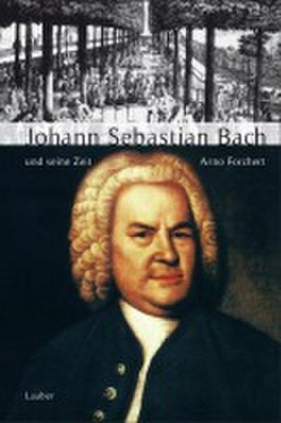 Große Komponisten und ihre Zeit. Johann Sebastian Bach und seine Zeit