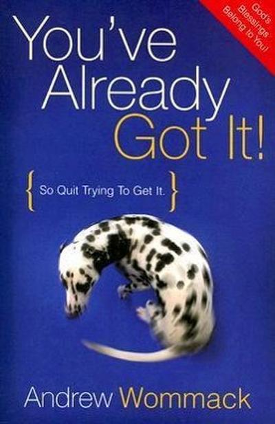 You’ve Already Got It!: So Quit Trying to Get It