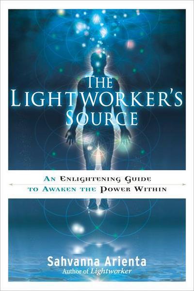 The Lightworker’s Source: An Enlightening Guide to Awaken the Power Within