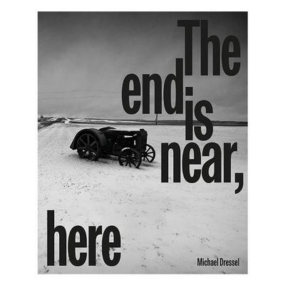 Michael Dressel | The End is Near, Here